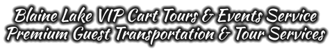 Blaine Lake VIP Cart Tours & Events Service Premium Guest Transportation & Tour Services
