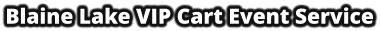 Blaine Lake VIP Cart Event Service